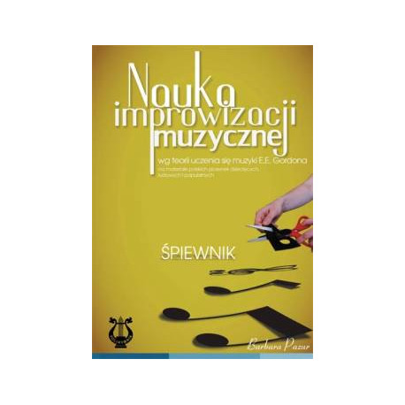 Nauka improwizacji muzycznej wg teorii uczenia się muzyki E.E. Gordona. Śpiewnik. Barbara Pazur,