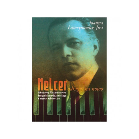 Melcer odkryty na nowo : koncerty fortepianowe Henryka Melcera-Szczawińskiego w aspekcie wykonawczym