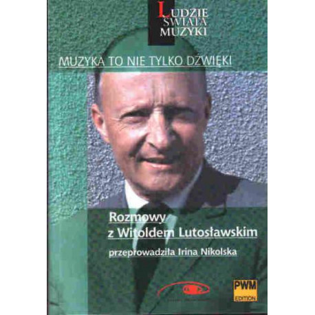 Muzyka to nie tylko dźwięki Rozmowy z Witoldem Lutosławskim