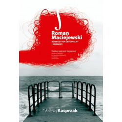 Roman Maciejewski Kompozytor oryginalny i nieznany (+ CD). Andrzej Kacprzak