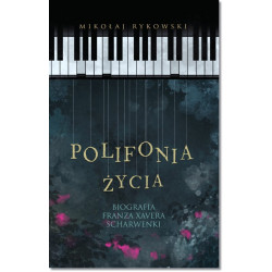 Polifonia życia Biografia Franza Xavera Schawrenki. Mikołaj Rykowski.