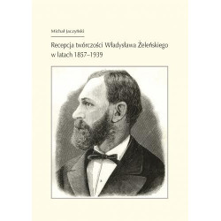 Recepcja twórczości Władysława Żeleńskiego w latach 1857-1939
