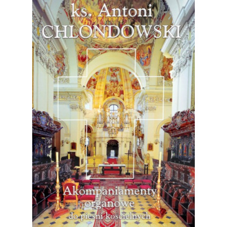 Akompaniamenty organowe do pieśni kościelnych Ks. Antoni Chlondowski