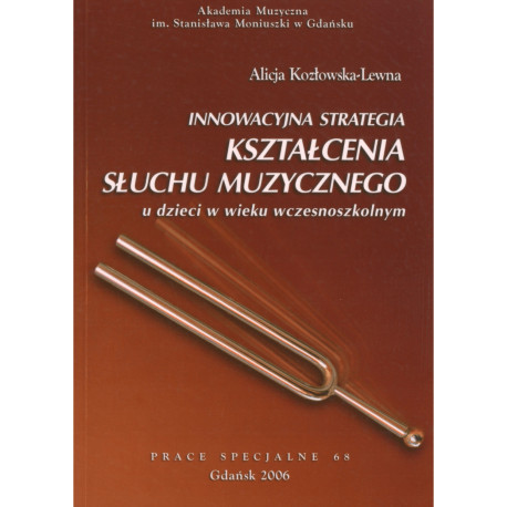 Innowacyjna strategia kształcenia słuchu muzycznego. Alicja Kozłowska-Lewna