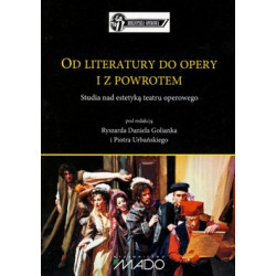 R. D. Golianek, P. Urbański Od literatury do opery i z powrotem. Studia nad estetyką teatru operowego