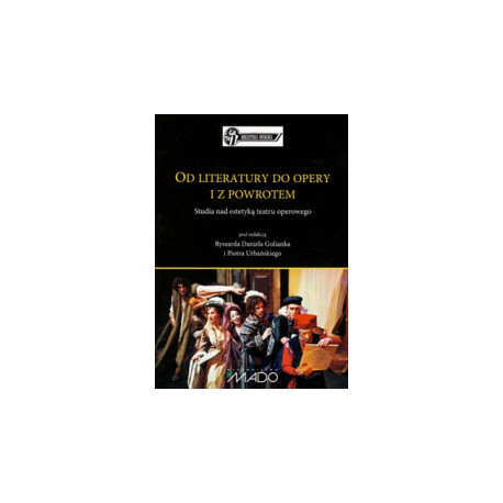R. D. Golianek, P. Urbański Od literatury do opery i z powrotem. Studia nad estetyką teatru operowego