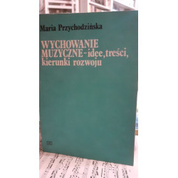 Przychodzińska Wychowanie muzyczne -idee, treści, kierunki rozwoju