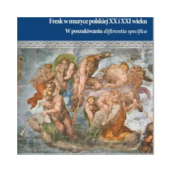 Fresk w muzyce polskiej XX i XXI wieku. W poszukiwaniu differentia specifica. H.Kostrzewska