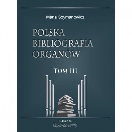 Maria Szymanowicz, "Polska bibliografia organów Tom III"