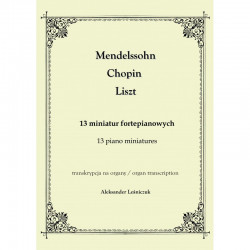 Aleksander Leśniczuk, Transkrypcja na organy: 13 miniatur fortepianowych. Mendelssohn, Chopin, Liszt