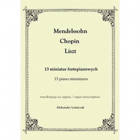 Aleksander Leśniczuk, Transkrypcja na organy: 13 miniatur fortepianowych. Mendelssohn, Chopin, Liszt