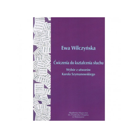 Ćwiczenia do kształcenia słuchu Wybór z utworów Karola Szymanowskiego Ewa Wilczyńska