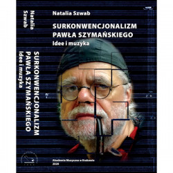 Natalia Szwab SURKONWENCJONALIZM PAWŁA SZYMAŃSKIEGO. IDEE I MUZYKA