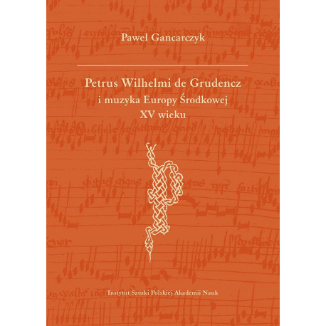Petrus Wilhelmi de Grudencz i muzyka Europy Srodkowej XV wieku  Paweł Gancarczyk