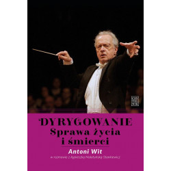 Dyrygowanie Sprawa życia i śmierci Antoni Wit