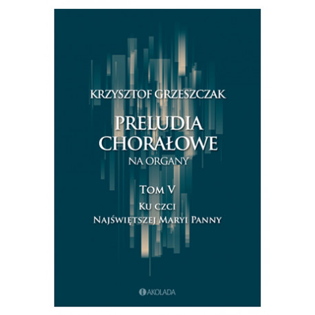 Preludia Chorałowe na organy t 5 Ku czci najświętszej  Maryi  Panny