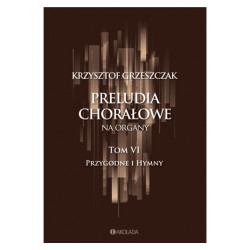 Preludia chorałowe na organy t 6 Przygodne i Hymny  Krzysztof Grzeszczak