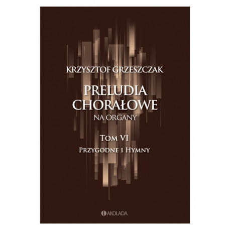 Preludia chorałowe na organy t 6 Przygodne i Hymny  Krzysztof Grzeszczak