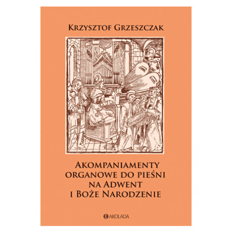 Akompaniamenty organowe do pieśni na Adwent i Boże Narodzenie Krzysztof Grzeszczak