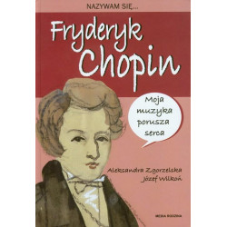 Nazywam się .... Fryderyk Chopin Aleksandra Zgorzelska