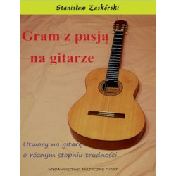 Gram z pasją na gitarze Utwory o różnym stopniu trudności Stanisław Zaskórski