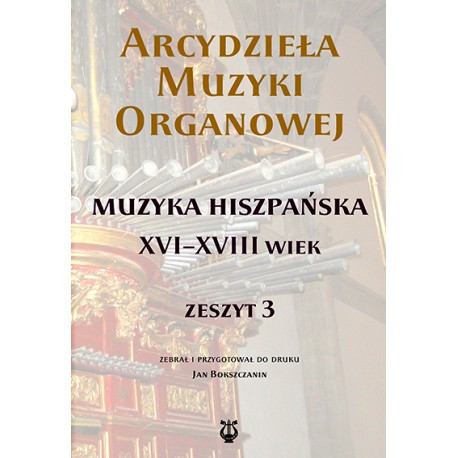 Arcydzieła muzyki organowej. Zeszyt 3. Muzyka hiszpańska XVI-XVIII wieku