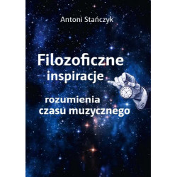 Filozoficzne inspiracje rozumienia czasu muzycznego Antoni Stańczyk