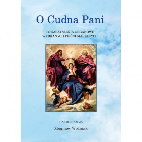 "O Cudna Pani. Towarzyszenia organowe wybranych pieśni Maryjnych", harmonizacja - Zbigniew Woźniak