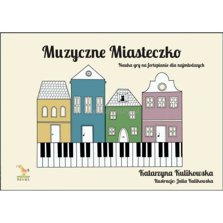 Muzyczne miasteczko nauka gry na fortepianie dla najmłodszych Katarzyna Kulikowska