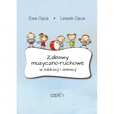 Ewa Gęca, Leszek Gęca, "Zabawy muzyczno-ruchowe w edukacji i animacji, część 1"