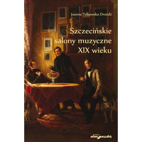 Szczecińskie salony muzyczne XIX wieku Joanna Tylkowska-Drożdż