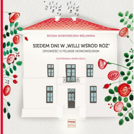 Siedem dni w ,,Willi wśród róż" Opowieść o Feliksie Nowowiejskim