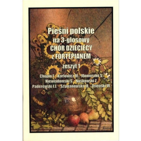 Pieśni polskie na 3-głosowy chór dzoecięcy z fortepianem. Zeszyt 1.