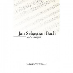 Jan Sebastian Bach wśród teologów Jaroslav Pelikan