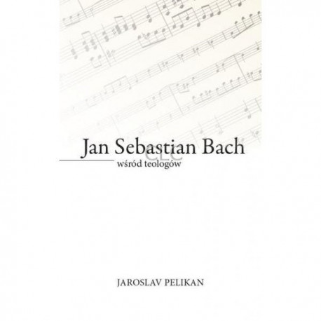Jan Sebastian Bach wśród teologów Jaroslav Pelikan