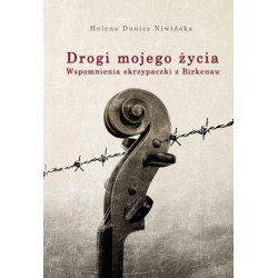 Drogi mojego życia Wspomnienia skrzypaczki z Birkrnau
