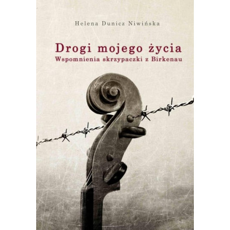Drogi mojego życia Wspomnienia skrzypaczki z Birkrnau