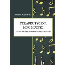 Damian Myśliński, "Terapeutyczna moc muzyki. Terapia muzyką w okresie późnej dorosłości"