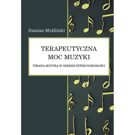 Damian Myśliński, "Terapeutyczna moc muzyki. Terapia muzyką w okresie późnej dorosłości"
