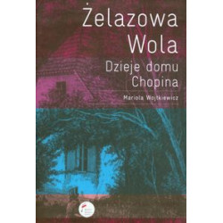 Żelazowa Wola Dzieje domu Chopina Mariola Wojtkiewicz
