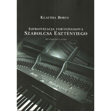 Improwizacja fortepianowa Szabolcsa Esztényiego. Cz. 1, Metoda nauczania. Cz. 2, Przykłady nutowe Klaudia Borys