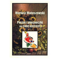 Pieśni i piosneczki na chór dziecięcy. Mariusz Matuszewski.