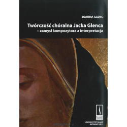 Twórczość chóralna Jacka Glenca Zamysł kompozytora a interpretacja + cd