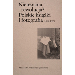Nieuznana rewolucja? Polskie książki i fotografia (1856–1883)