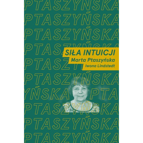 Siła intuicji Rozmawiają Marta Ptaszyńska i Iwona Lindstedt