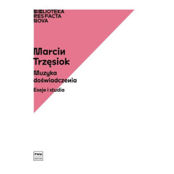 Marcin Trzęsiok :  Muzyka doświadczenia. Eseje i studia.
