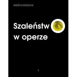 Marcin Bogucki Szaleńswo w operze