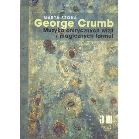 Marta Szoka  George Crumb. Muzyka onirycznych wizji i magicznych formuł