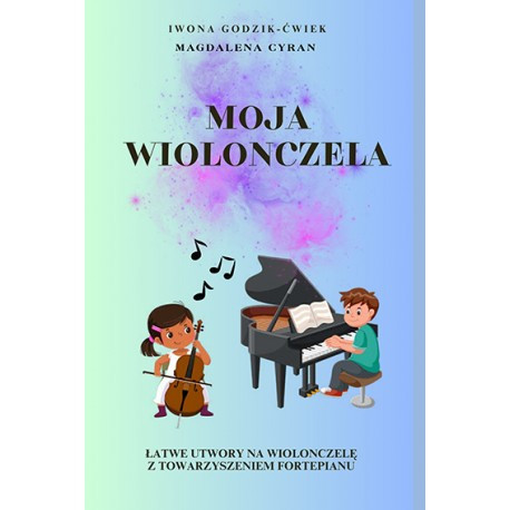 Iwona Godzik-Ćwiek, Magdalena Cyran, "Moja wiolonczela. Łatwe utwory z towarzyszeniem fortepianu"