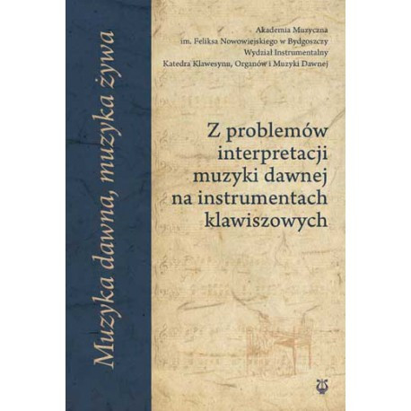 Muzyka dawna, muzyka żywa. Z problemów interpretacji muzyki dawnej na instrumentach klawiszowych